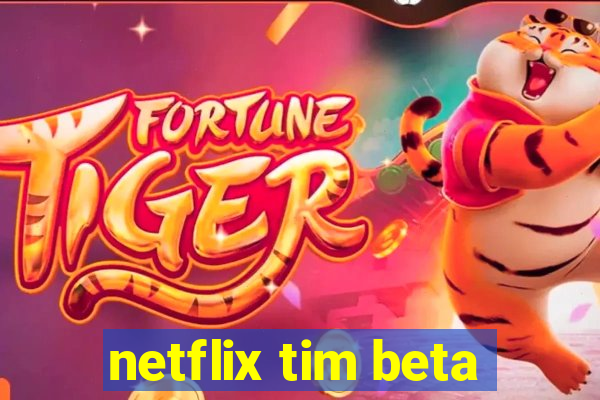 netflix tim beta